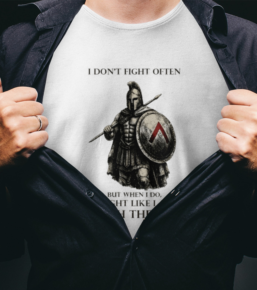 Spartan Warrior I Don't Fight Often But When I Do I Fight Like I Am With The 300 T-Shirt