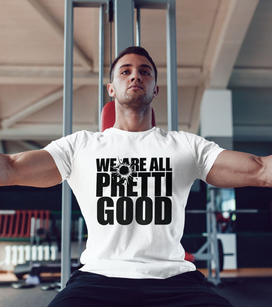 WE ARE ALL PRETTI GOOD Political Protest Message T-Shirt