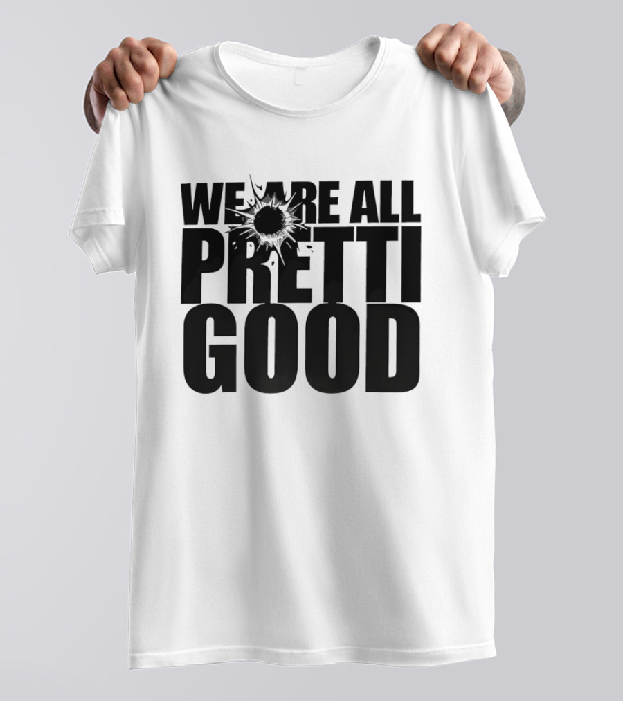 WE ARE ALL PRETTI GOOD Political Protest Message T-Shirt