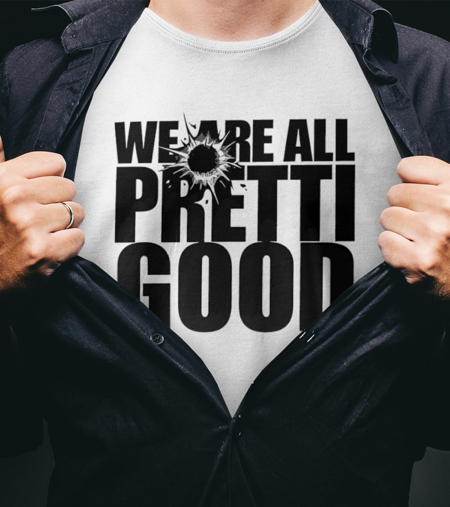 WE ARE ALL PRETTI GOOD Political Protest Message T-Shirt