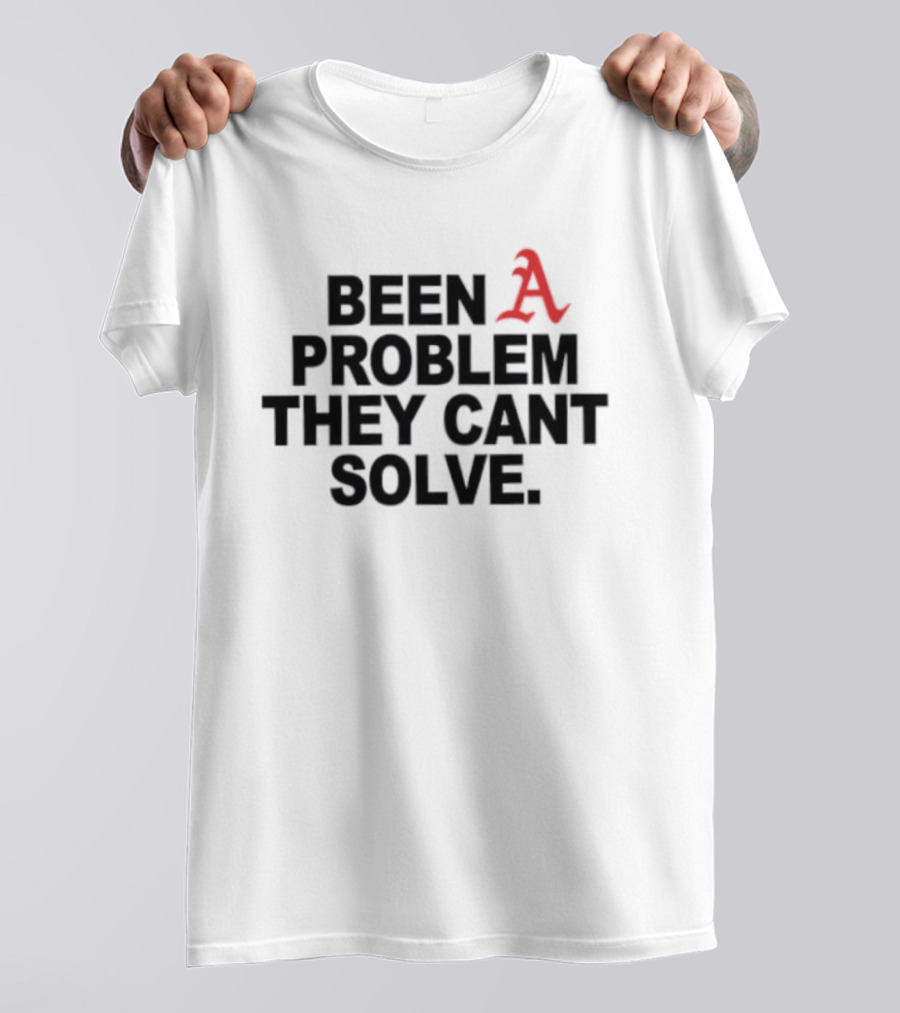 Been A Problem They Can't Solve T-Shirt