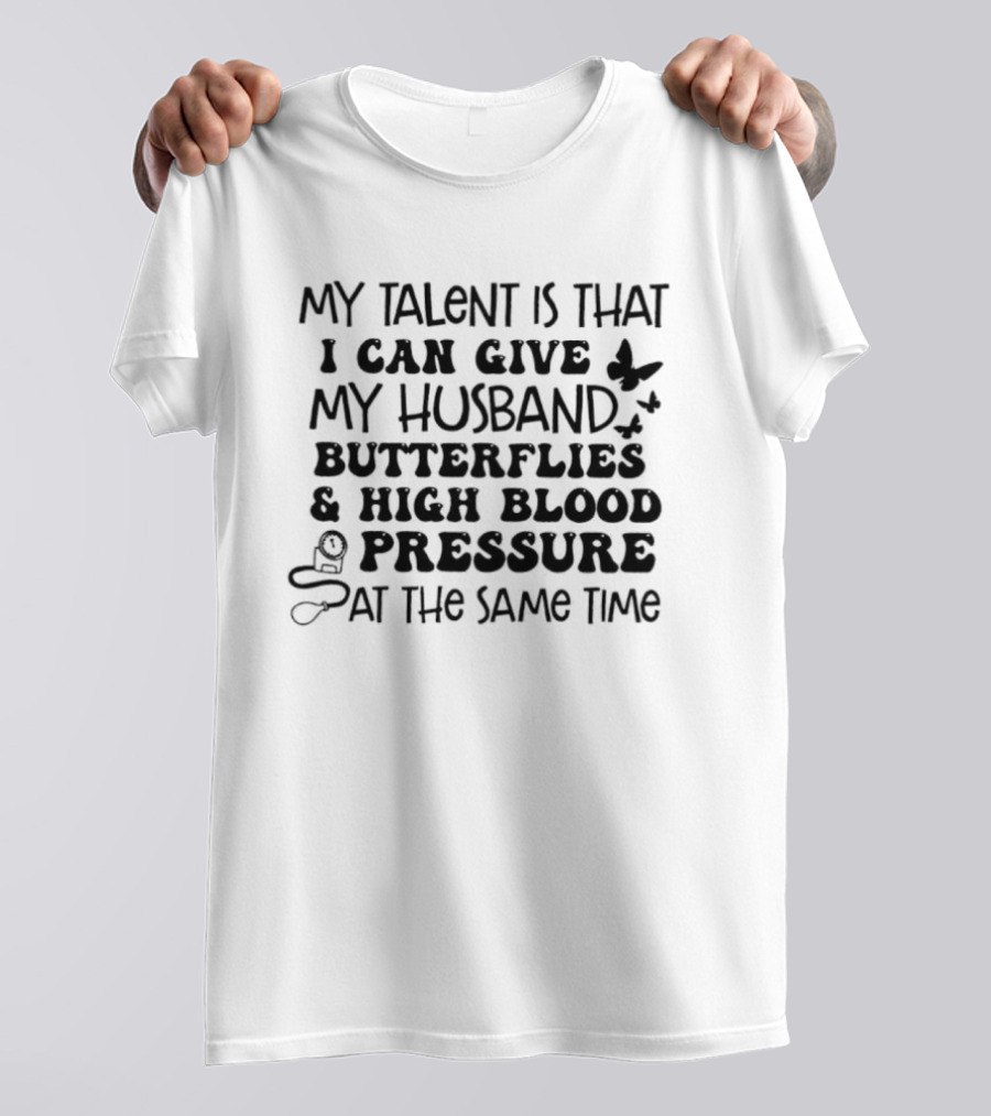 My Talent Is That I Can Give My Husband Butterflies & High Blood Pressure At The Same Time T-Shirt