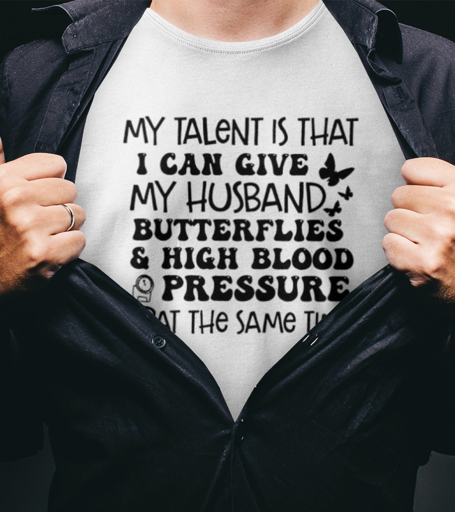 My Talent Is That I Can Give My Husband Butterflies & High Blood Pressure At The Same Time T-Shirt