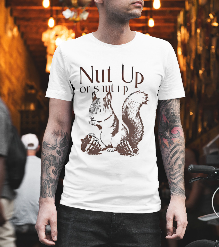 Nut Up Or Shut Up Squirrel Humor T-Shirt