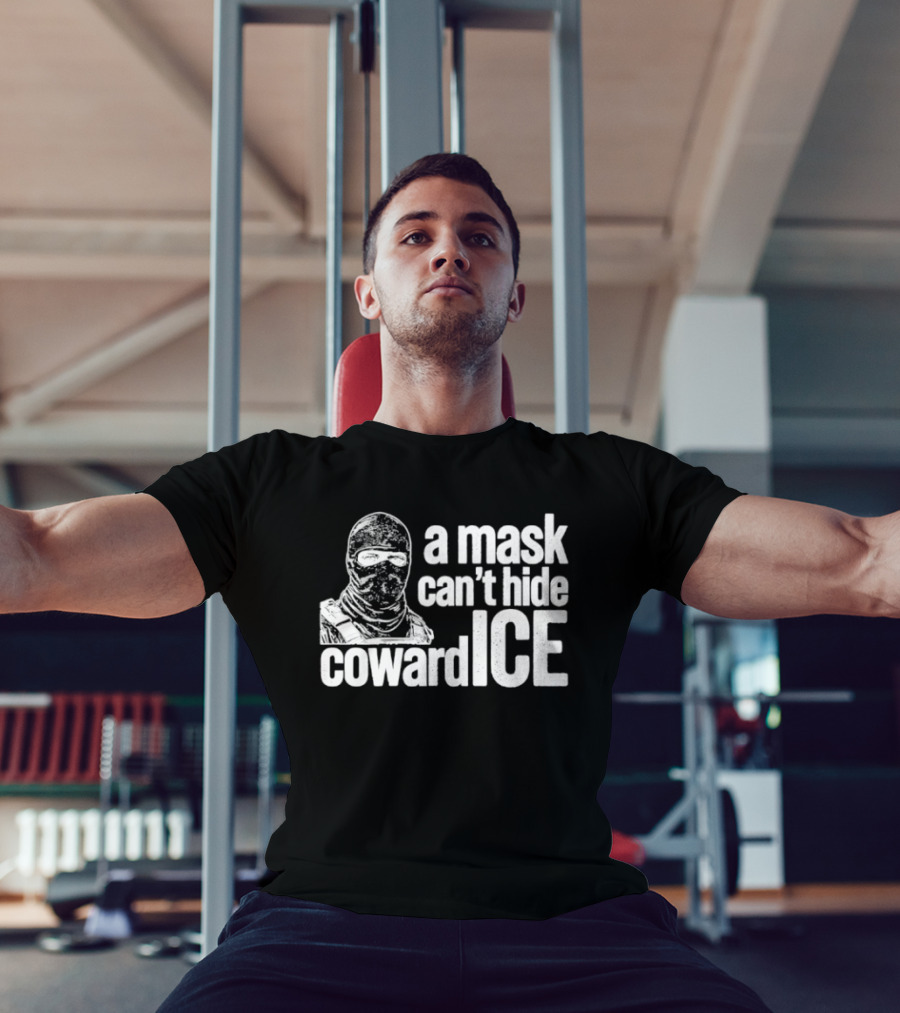 A Mask Can't Hide Cowardice Anti ICE T-Shirt
