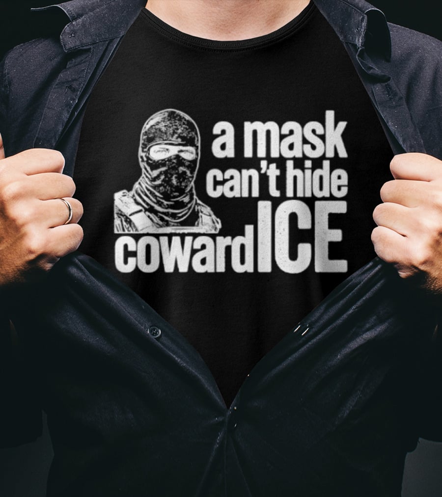 A Mask Can't Hide Cowardice Anti ICE T-Shirt