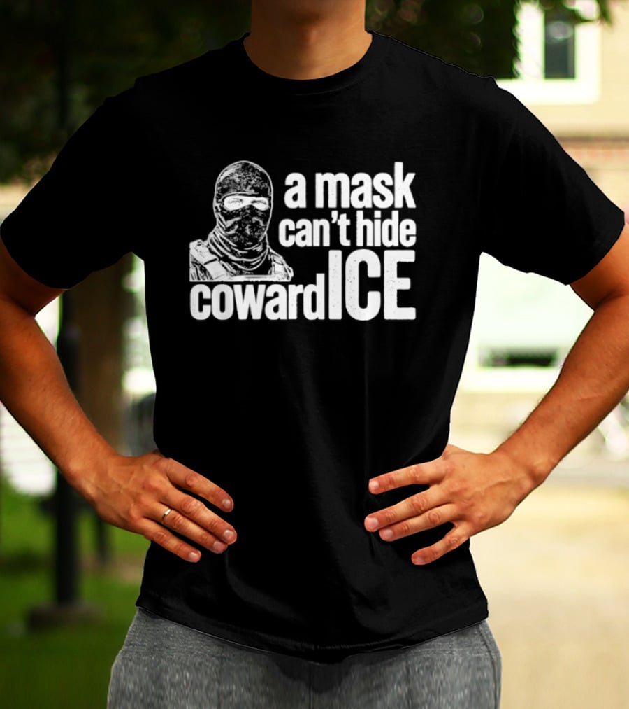 A Mask Can't Hide Cowardice Anti ICE T-Shirt