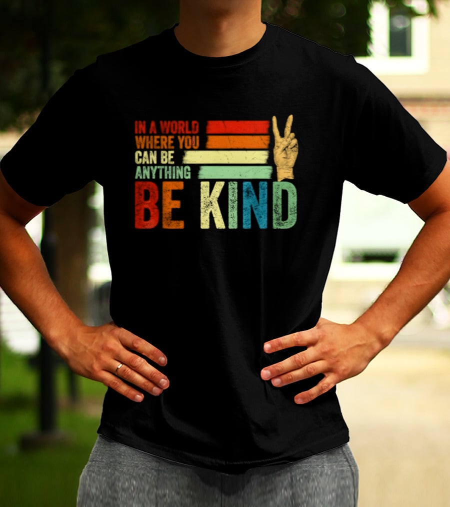 Be Kind In A World Where You Can Be Anything Inspirational Peace Sign T-Shirt