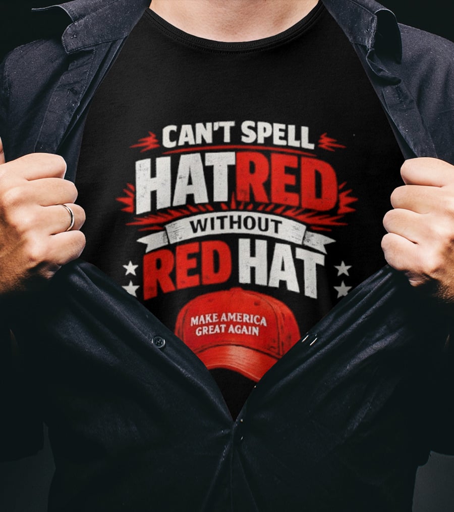 Can't Spell Hatred Without Red Hat Make America Great Again T-Shirt