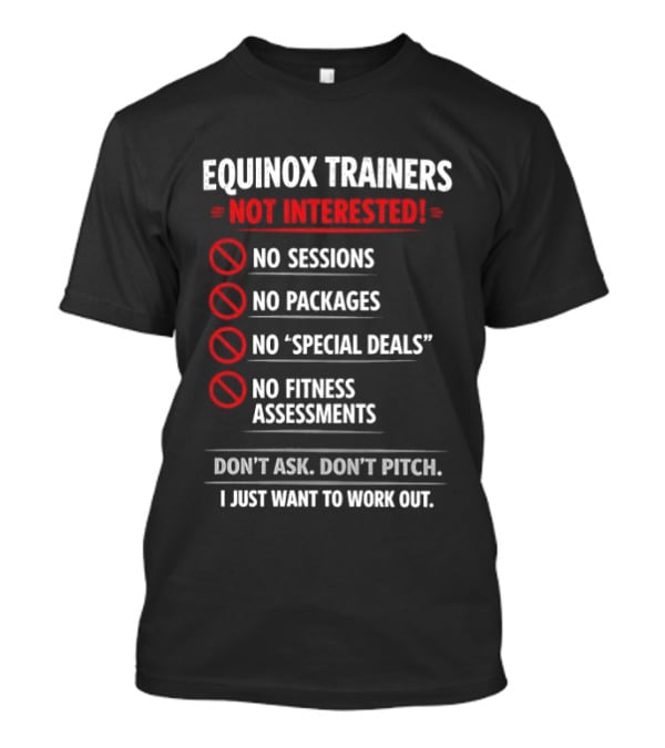 Equinox Trainers Not Interested Workout No Sessions No Packages Fitness T-Shirt