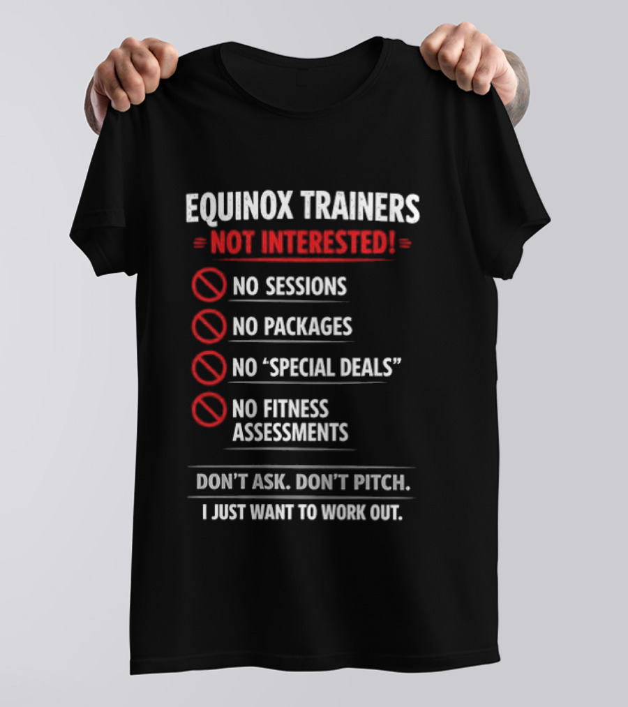 Equinox Trainers Not Interested Workout No Sessions No Packages Fitness T-Shirt