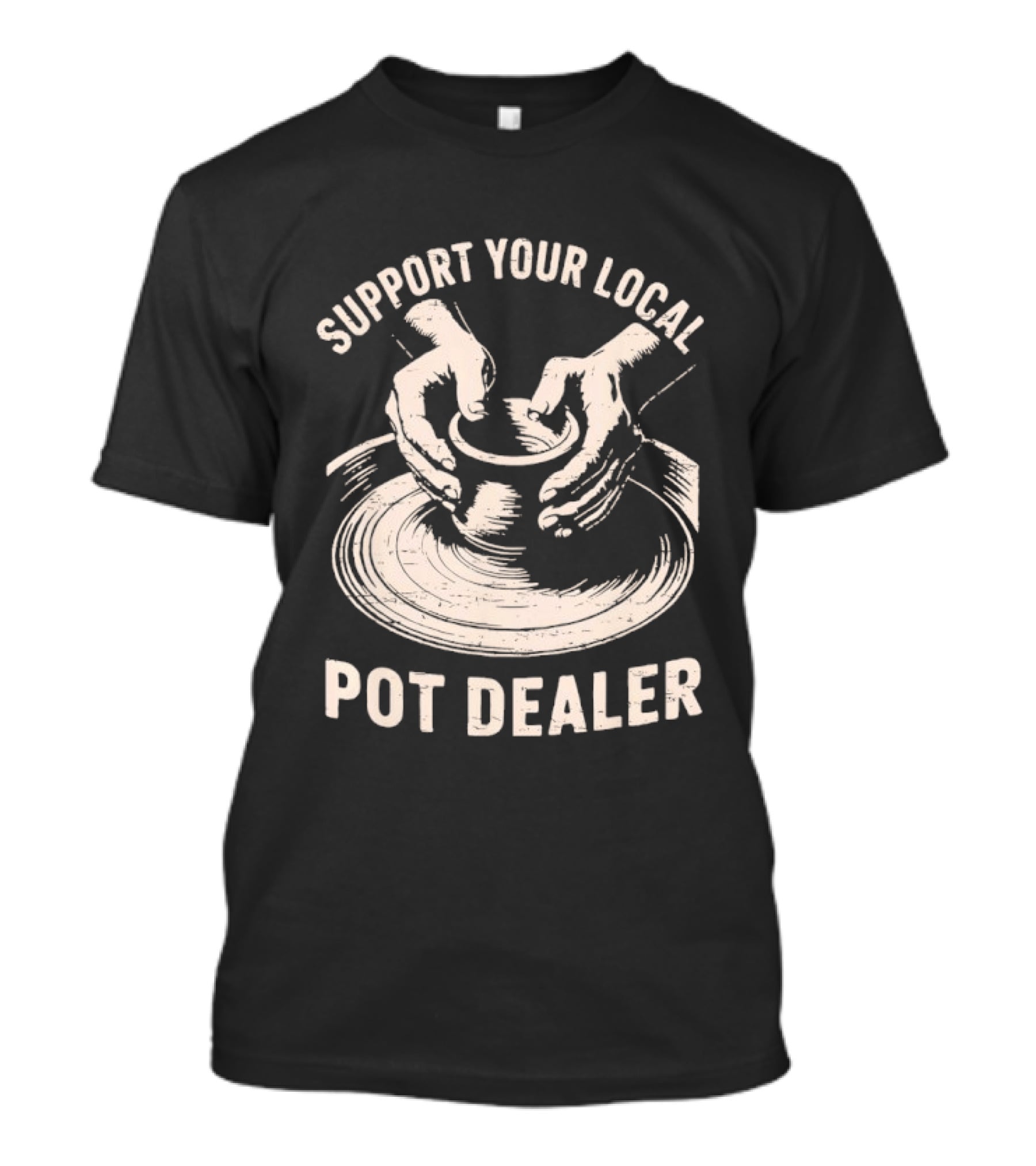 Support Your Local Pot Dealer Hands Sculpting Clay T-Shirt