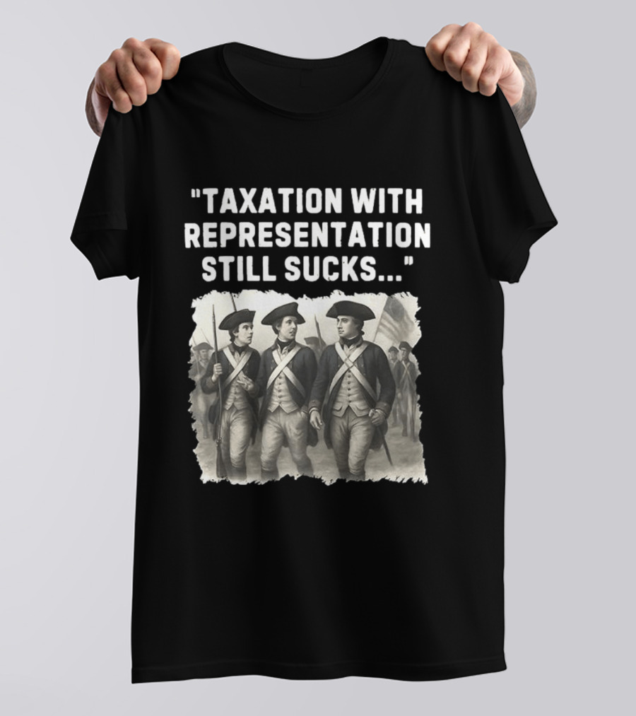 Taxation With Representation Still Sucks Continental Army Soldiers T-Shirt