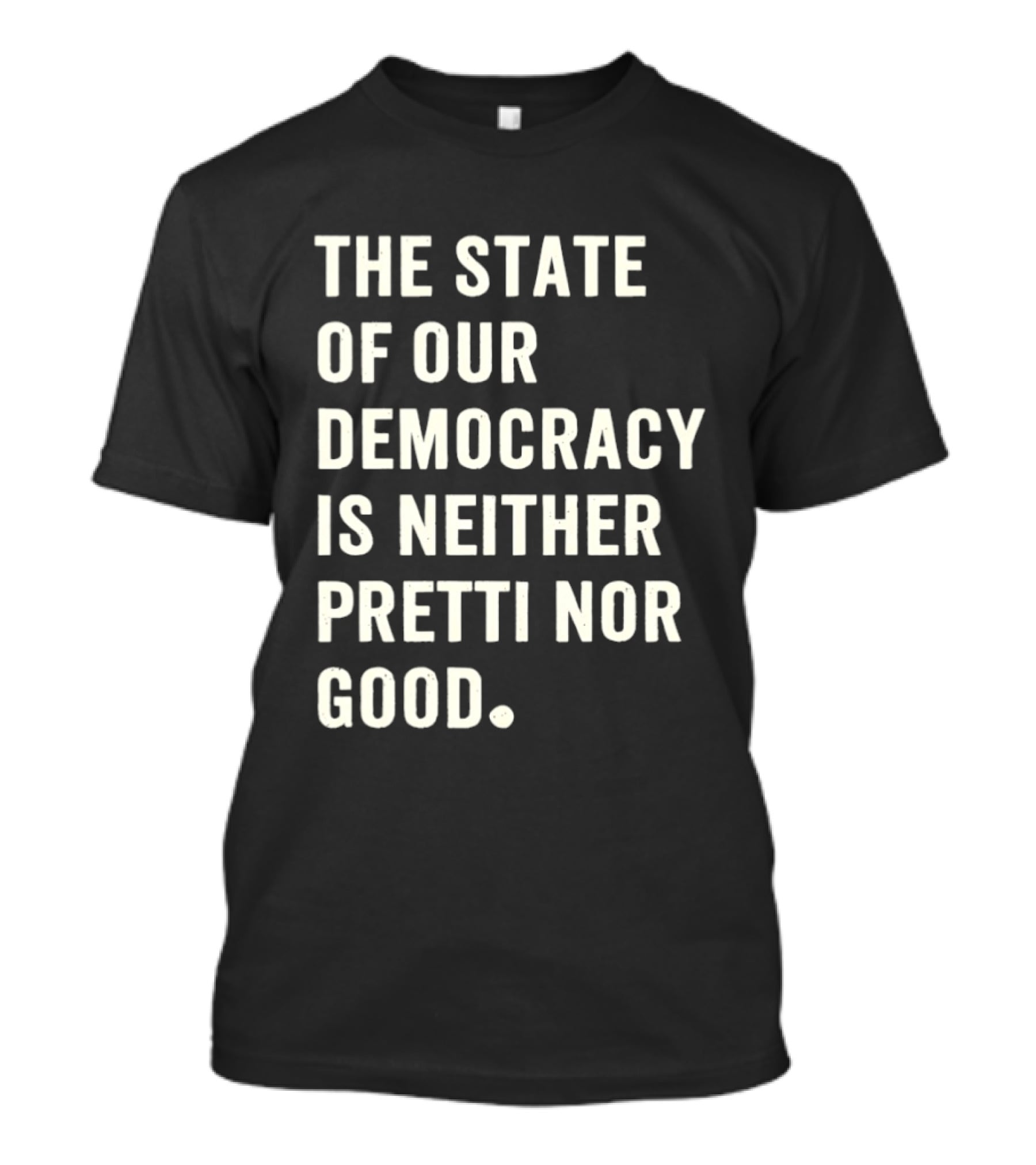 The State Of Our Democracy Is Neither Pretti Nor Good T-Shirt