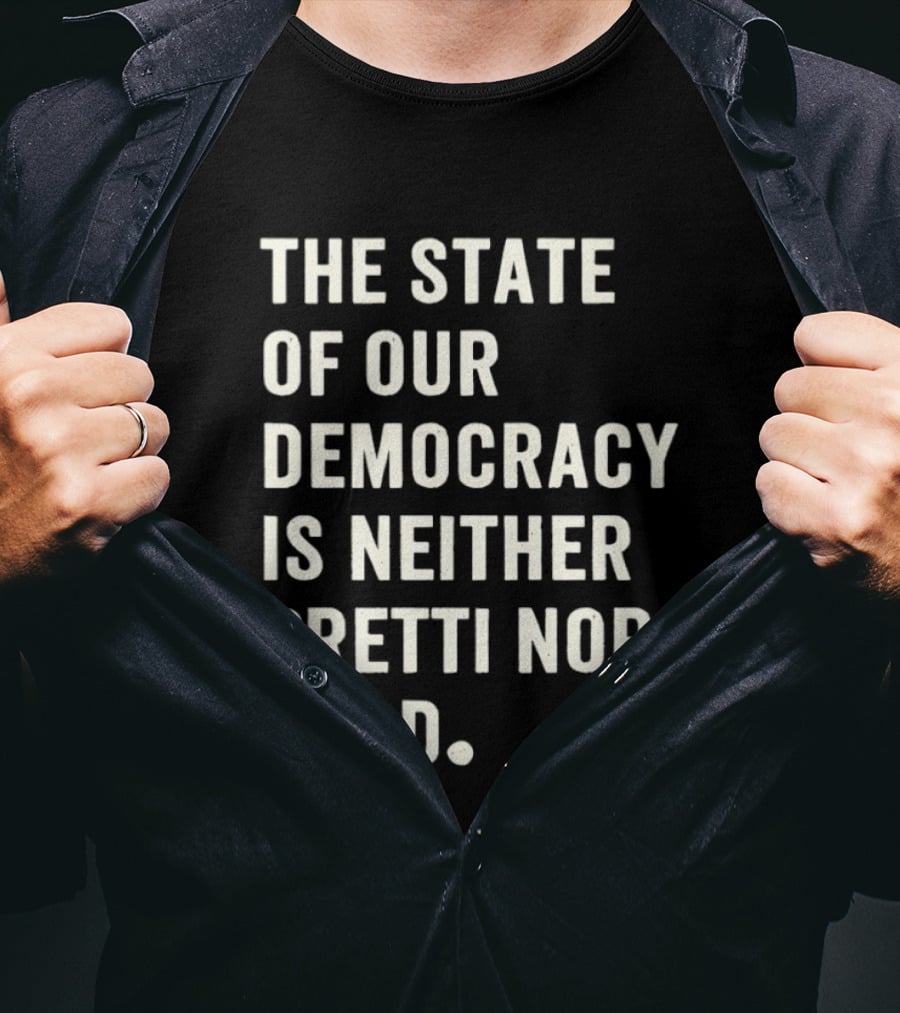 The State Of Our Democracy Is Neither Pretti Nor Good T-Shirt