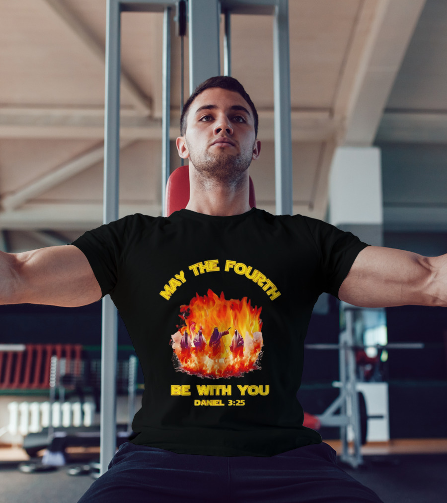 May The Fourth Be With You Daniel 3:25 Fiery Furnace T-Shirt
