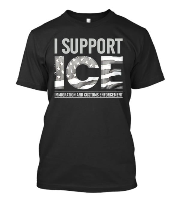 I Support ICE Immigration And Customs Enforcement American Flag T-Shirt