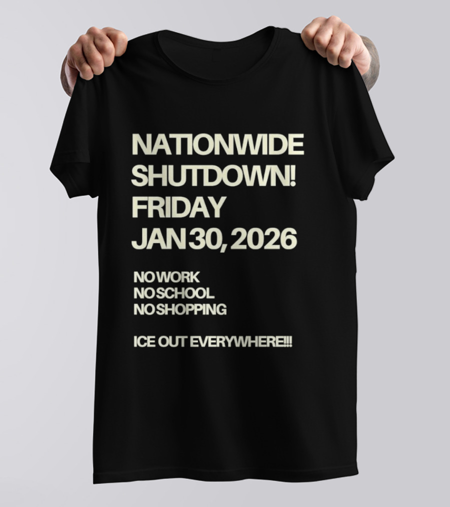 Nationwide Shutdown Friday January 30 2026 No Work No School No Shopping Ice Out Everywhere T-Shirt