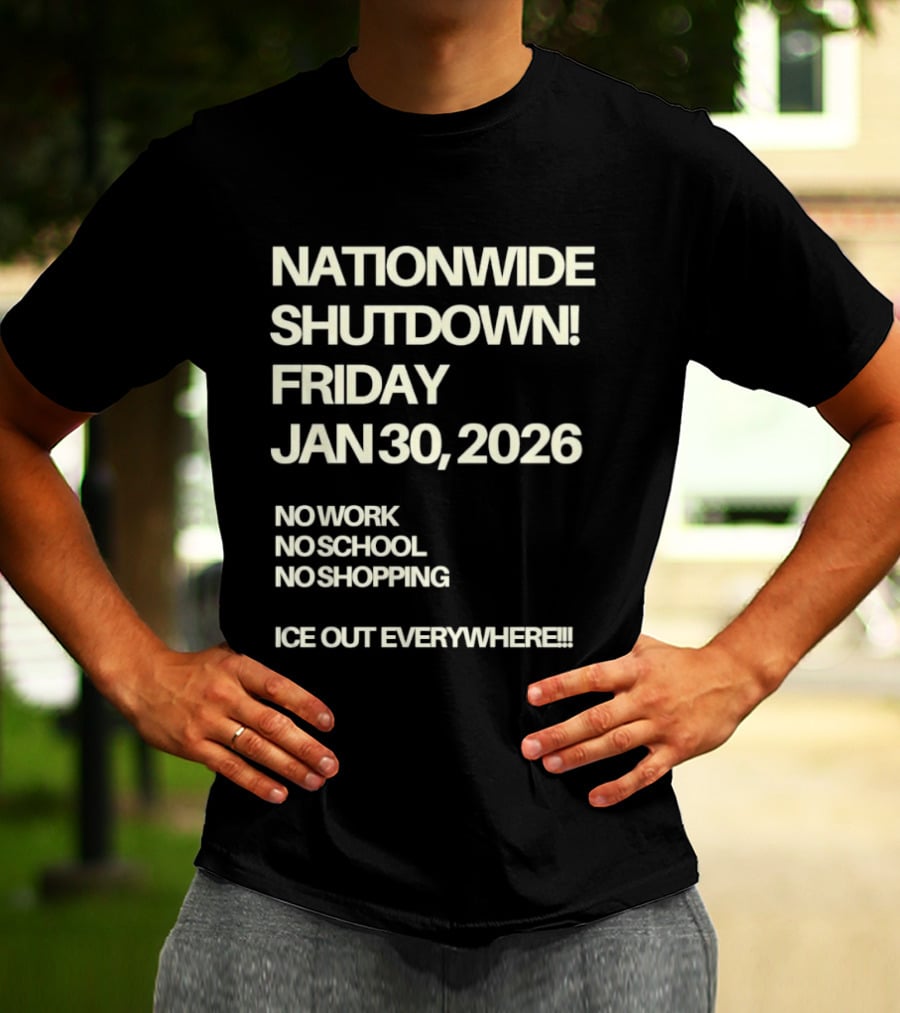 Nationwide Shutdown Friday January 30 2026 No Work No School No Shopping Ice Out Everywhere T-Shirt