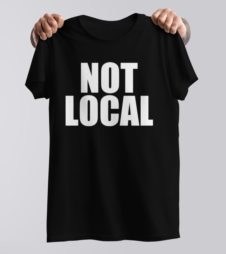 Not Local T-Shirt