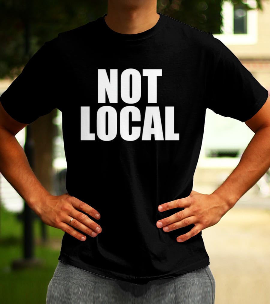 Not Local T-Shirt