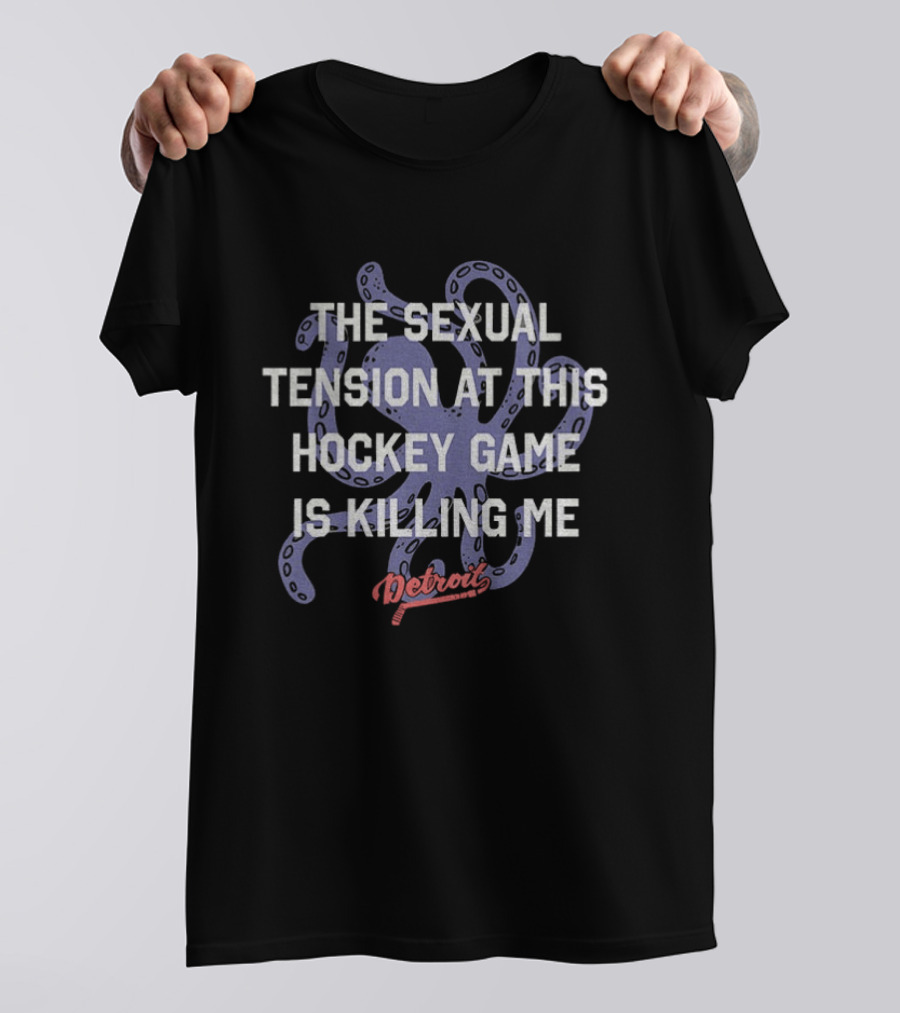 The Sexual Tension At This Hockey Game Is Killing Me Octopus Detroit T-Shirt