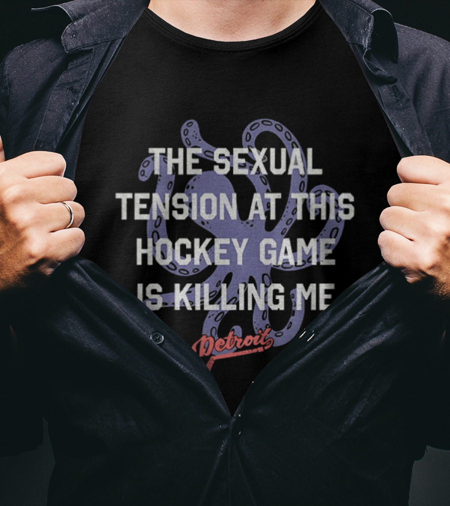 The Sexual Tension At This Hockey Game Is Killing Me Octopus Detroit T-Shirt