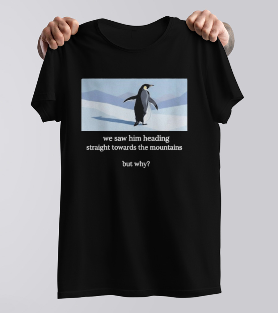 Penguin We Saw Him Heading Straight Toward The Mountains But Why Hiker Meme T-Shirt