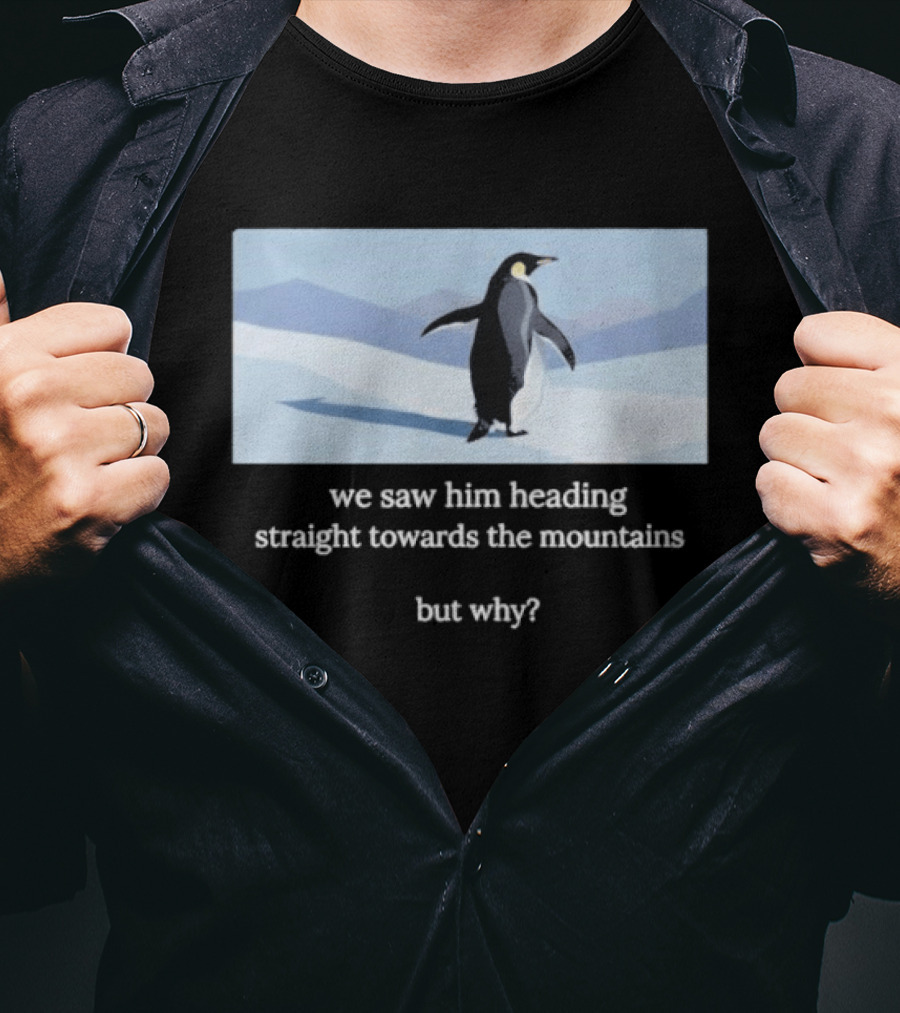 Penguin We Saw Him Heading Straight Toward The Mountains But Why Hiker Meme T-Shirt