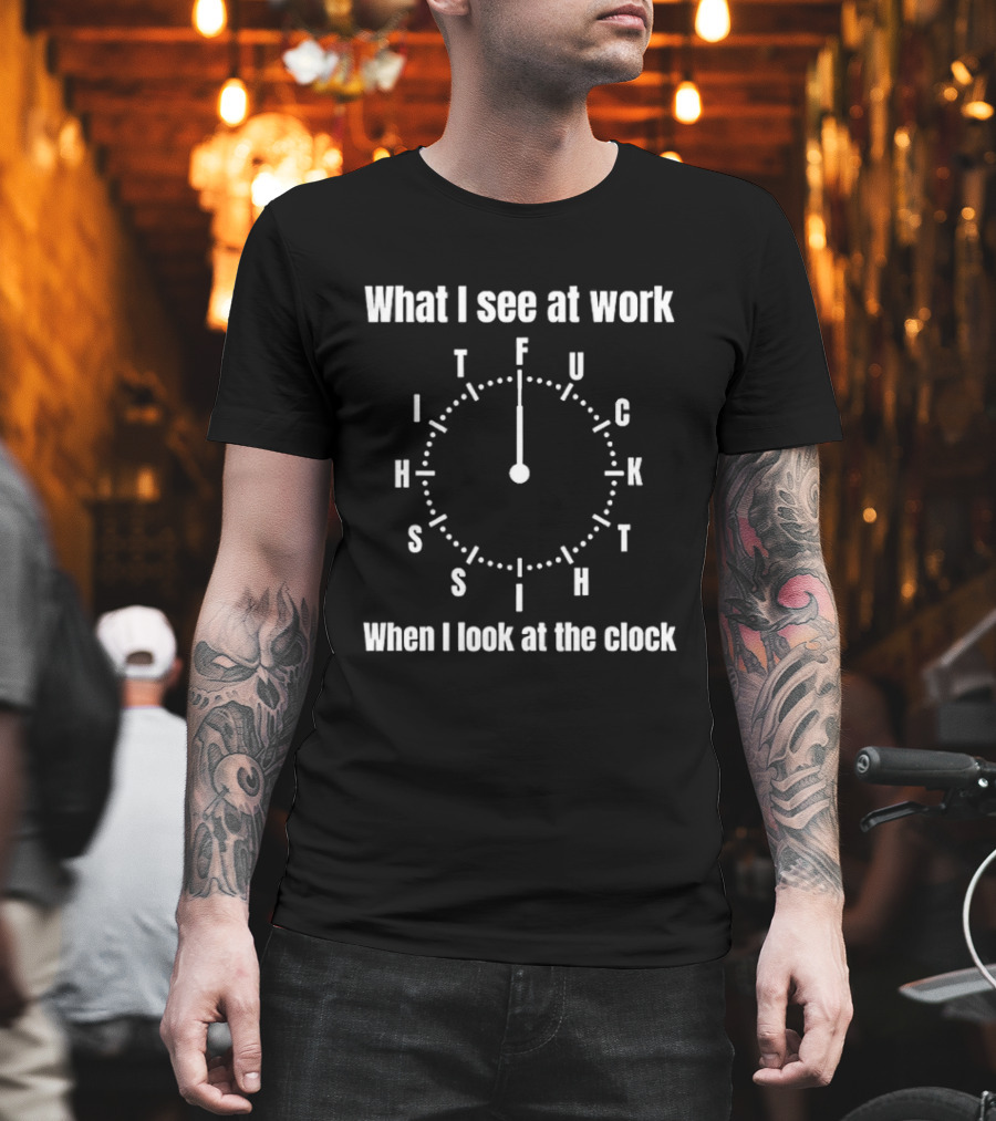 What I See At Work When I Look At The F U C K My Life T-Shirt