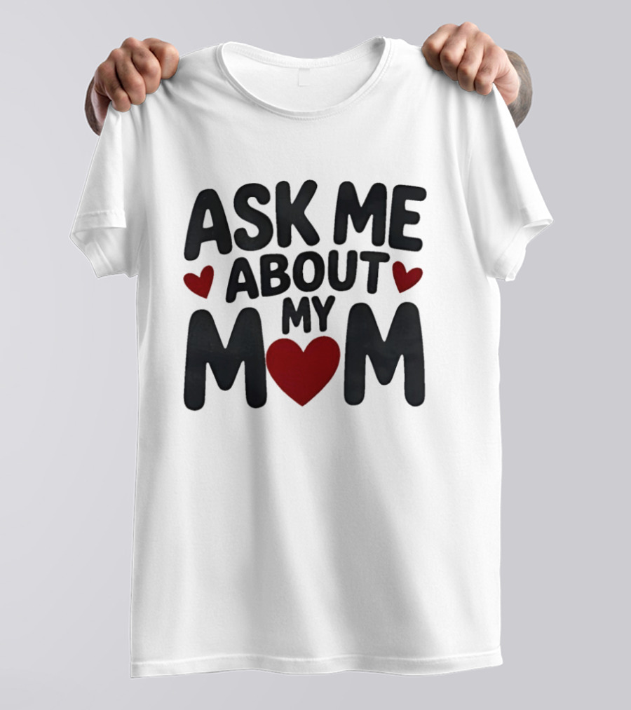 Ask Me About My Mom Heart T-Shirt