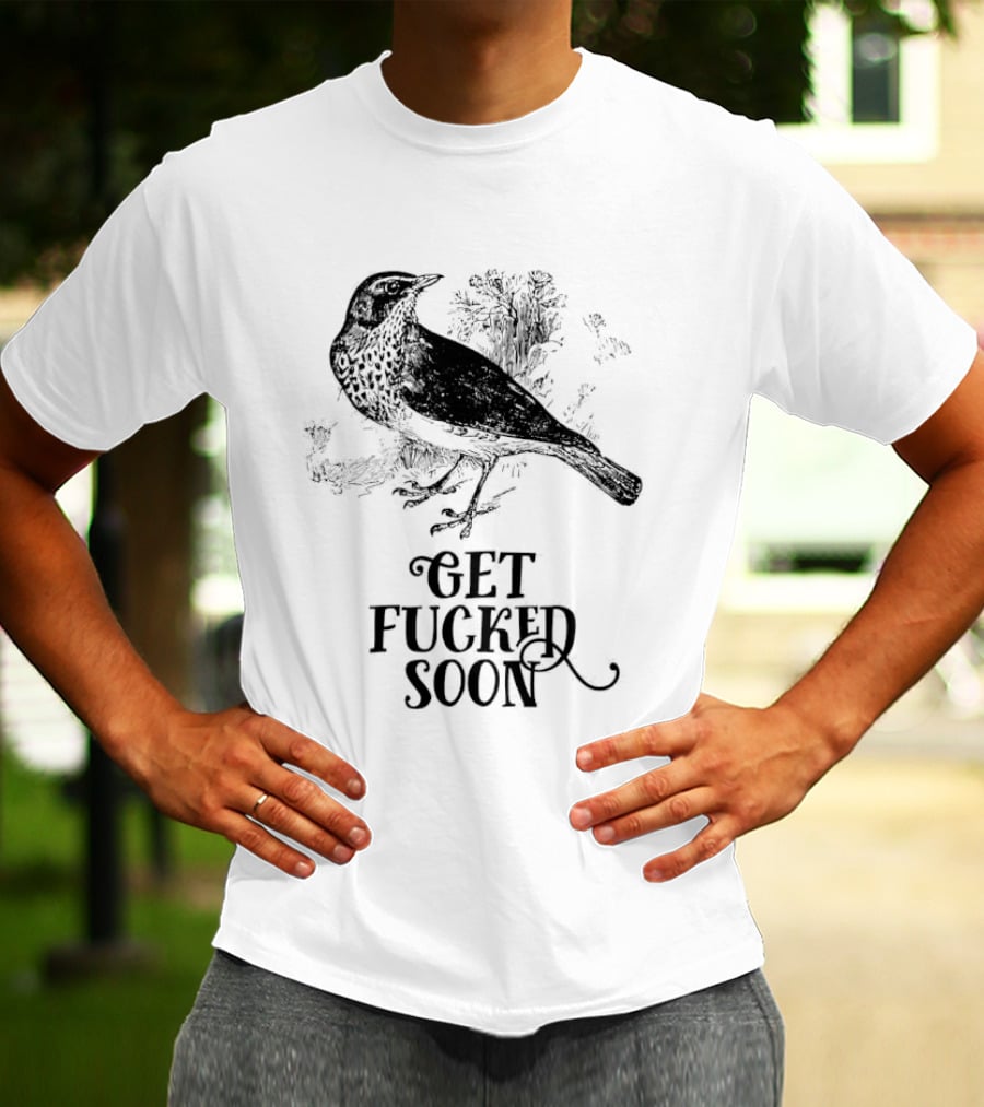 Bird Get Fucked Soon Dark Humorous T-Shirt