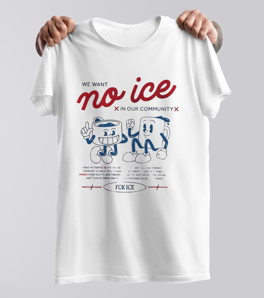 We Want No Ice In Our Community Fuck ICE Protest T-Shirt