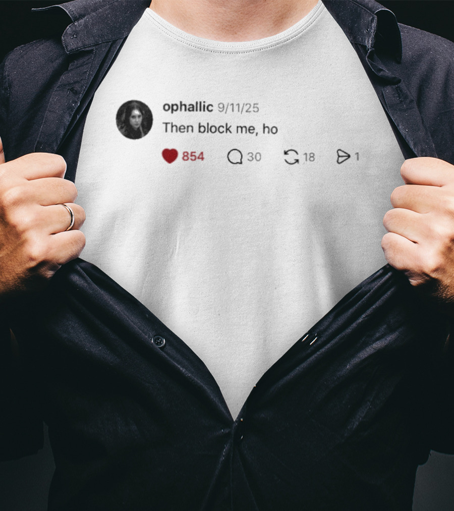 Ophallic 9/11/25 Then Block Me Ho 554 30 18 1 T-Shirt