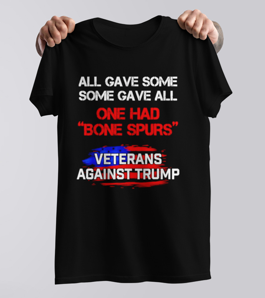 All Gave Some Some Gave All One Had Bone Spurs Veterans Against Trump T-Shirt