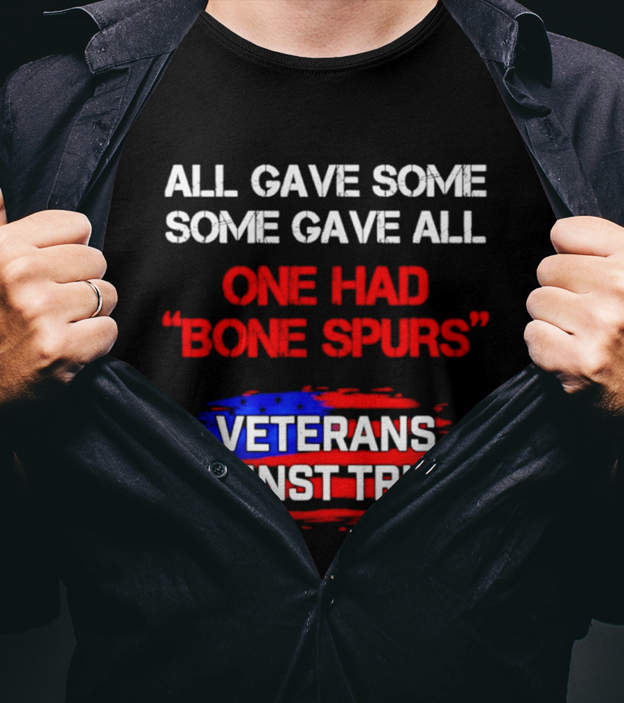 All Gave Some Some Gave All One Had Bone Spurs Veterans Against Trump T-Shirt