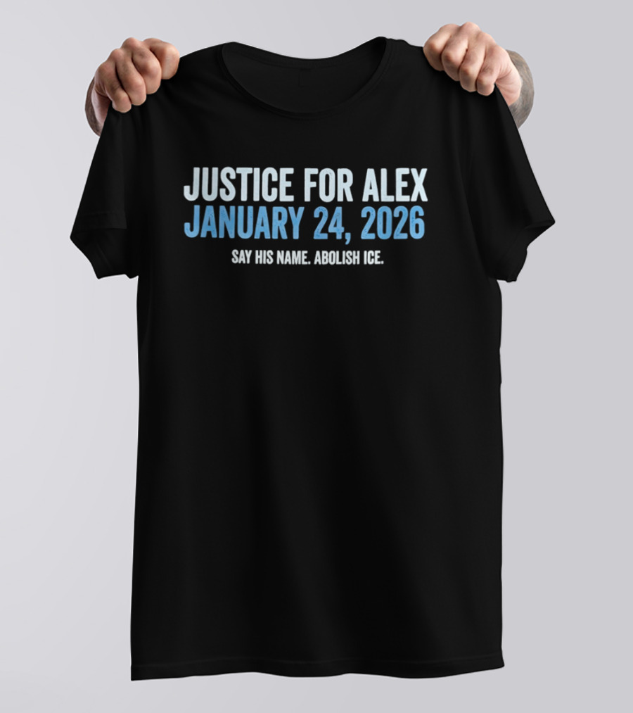 Justice For Alex January 24 2026 Say His Name Abolish Ice Minneapolis T-Shirt