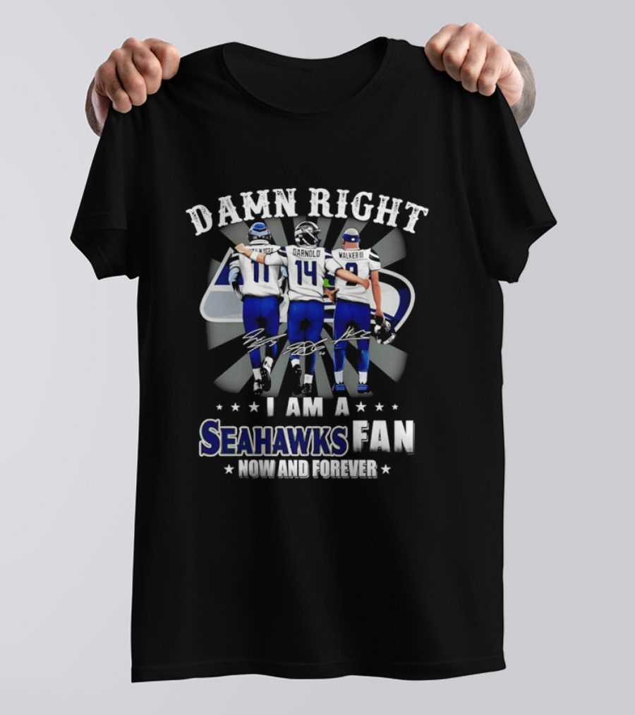 Damn Right I Am A Seahawks Fan Now And Forever T-Shirt