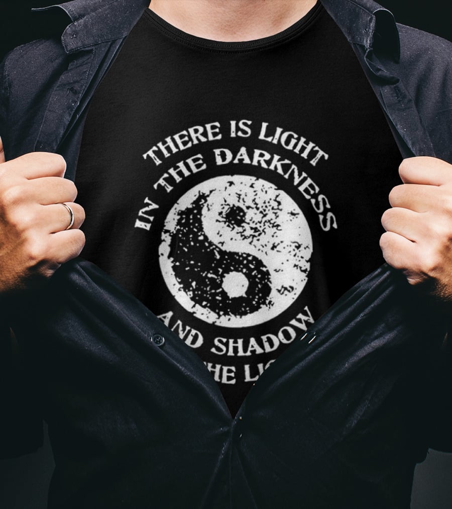 Yin Yang There Is Light In The Darkness And Shadow In The Light T-Shirt