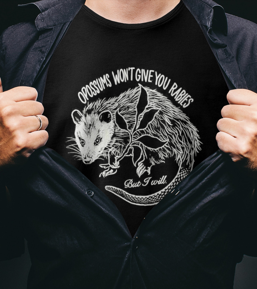 Opossums Won't Give You Rabies But I Will T-Shirt