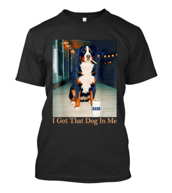 Bernese Mountain Dog Smoking Beer Meme I Got That Dog In Me T-Shirt