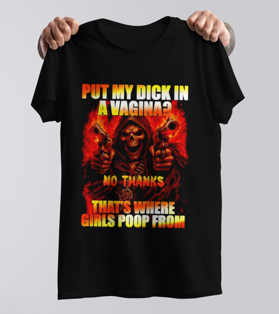 Put My Dick In A Vagina No Thanks Poop Skeleton Reaper Guns T-Shirt