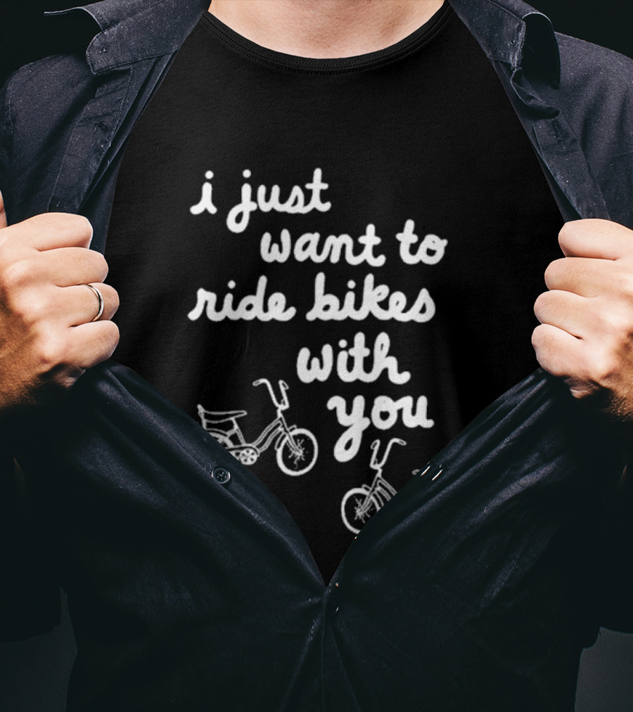 I Just Want To Ride Bikes With You Casual Bicycle Lover's T-Shirt