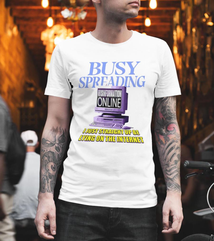 Busy Spreading Lies Online I Just Straight Up Be Lying On The Internet T-Shirt
