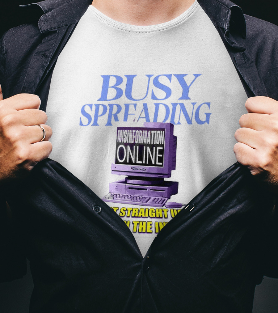 Busy Spreading Lies Online I Just Straight Up Be Lying On The Internet T-Shirt