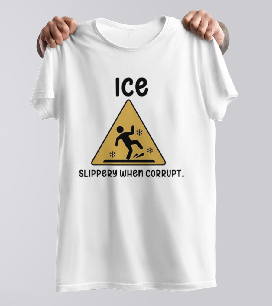 ICE Slippery When Corrupt Protest T-Shirt