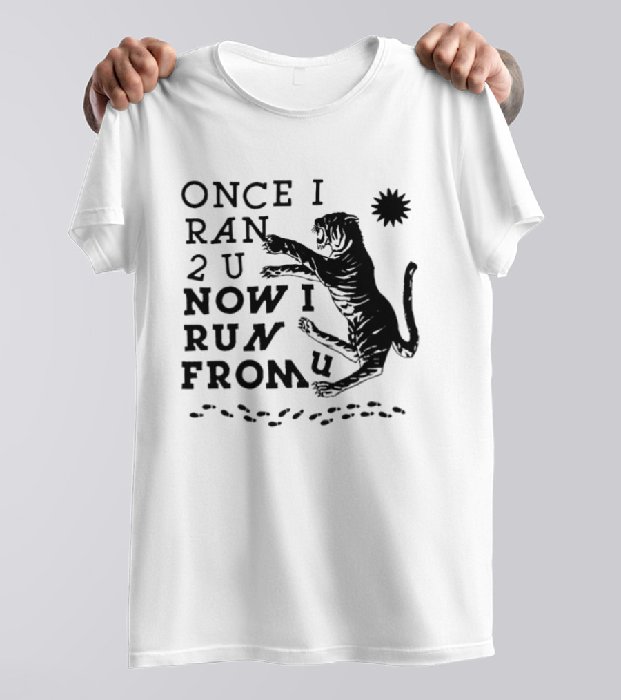 Once I Ran 2 U Now I Run From U Tiger T-Shirt