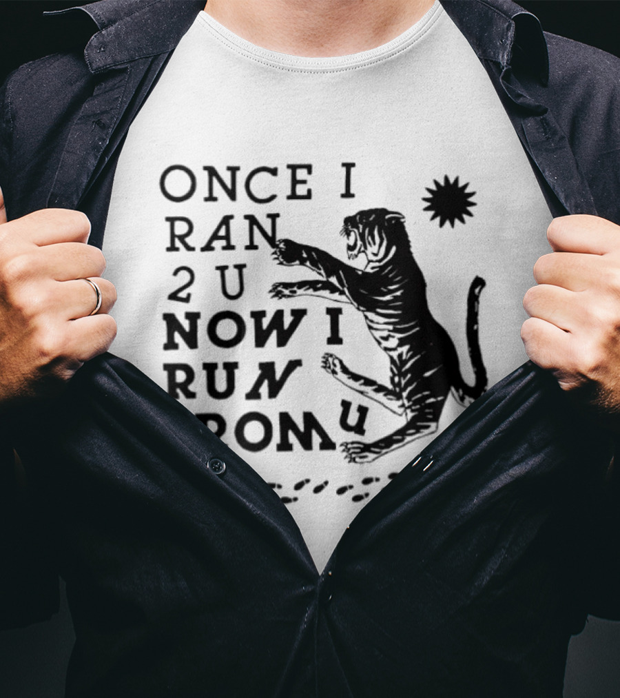 Once I Ran 2 U Now I Run From U Tiger T-Shirt