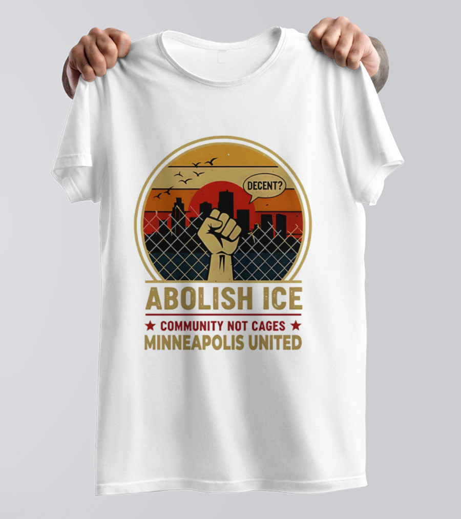 Abolish ICE Decent? Community Not Cages Minneapolis United Fist And City T-Shirt