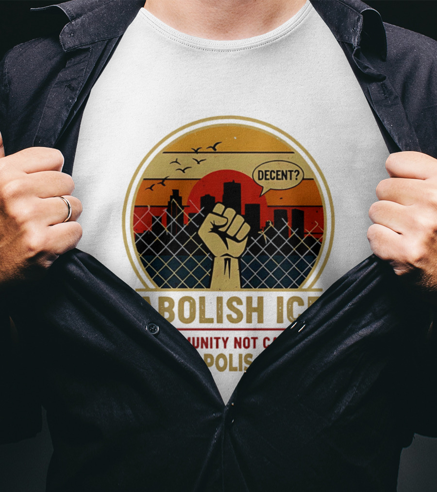 Abolish ICE Decent? Community Not Cages Minneapolis United Fist And City T-Shirt